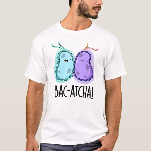 Bac-atcha Funny Bacteria Pun  T-Shirt (Front)