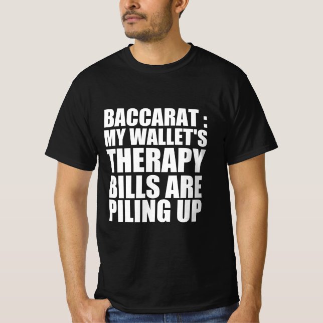 Baccarat : my wallet’s therapy bills are piling up T-Shirt (Front)