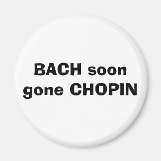 BACH soon gone CHOPIN Magnet
