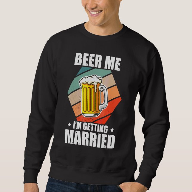 Bachelor Beer Me I'm Getting Married Bachelor Part Sweatshirt (Front)