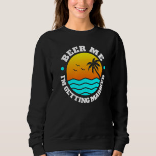 Bachelor Party Beer Me Im Getting Married Men's Gr Sweatshirt