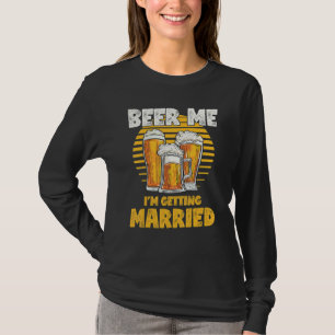 Bachelor Party Beer Me I'm Getting Married T-Shirt
