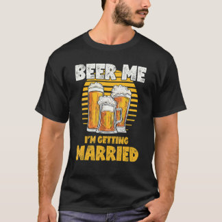 Bachelor Party Beer Me I'm Getting Married T-Shirt