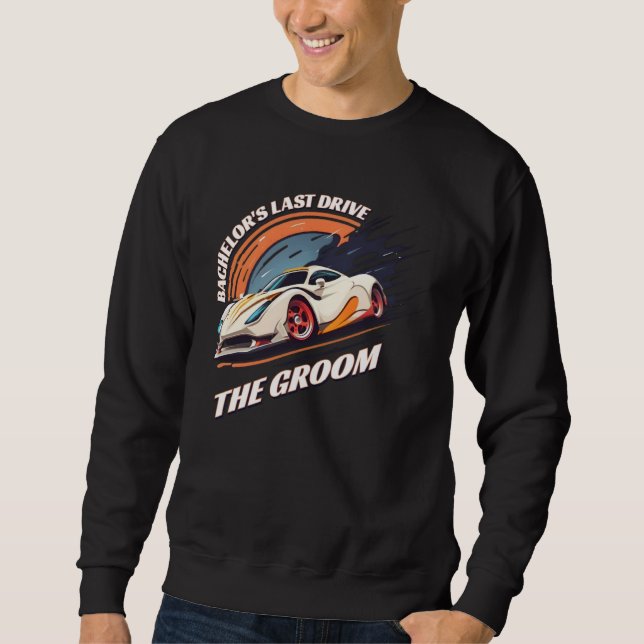Bachelor s Last Drive 12  Car  Bachelor Party Sweatshirt (Front)