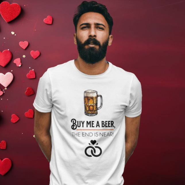 Bachelor Tee - 'Buy Me a Beer, The End is Near! (Creator Uploaded)