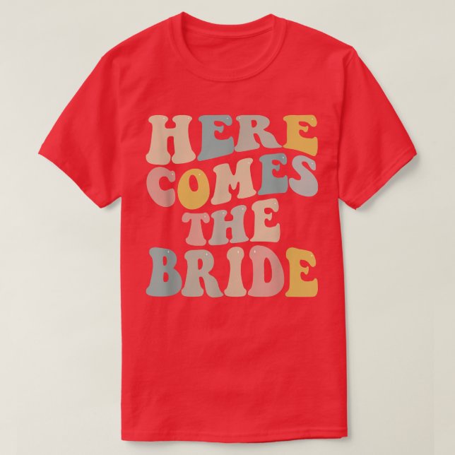 Bachelorette Party Here Comes the Bride  T-Shirt (Design Front)