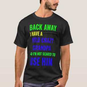 BACK AWAY I HAVE A WILD CRAZY GRANDPA T-Shirt