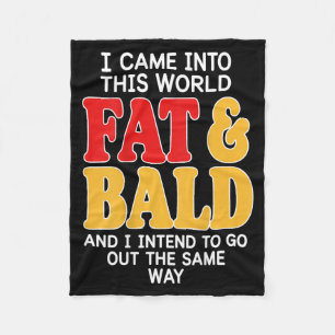 Back Came Into This World Fat Bald And Intend To Fleece Blanket