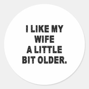 (back) I Like My Wife A Little Bit Older Funny Wif Classic Round Sticker