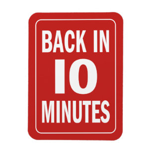 Back in 10 minutes magnet