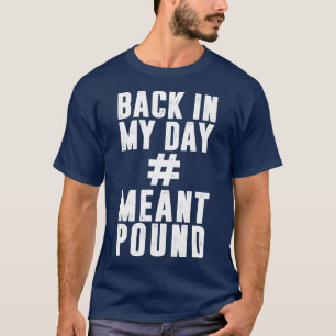Back In My Day Meant Pound T-Shirt