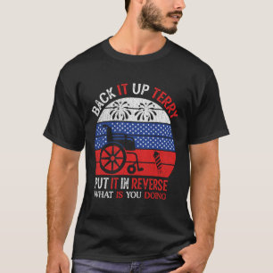 Back It Up Terry Put It In Reverse Funny 4th Of Ju T-Shirt