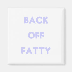 Back off Fatty Magnet