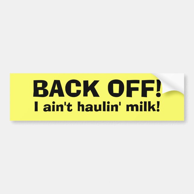 BACK OFF!, I ain't haulin' milk! Bumper Sticker (Front)