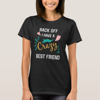 Back Off I Have A Crazy Best Friend Funny  T-Shirt