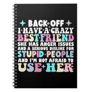 Back Off I Have A Crazy Best Friend She Has Anger Notebook