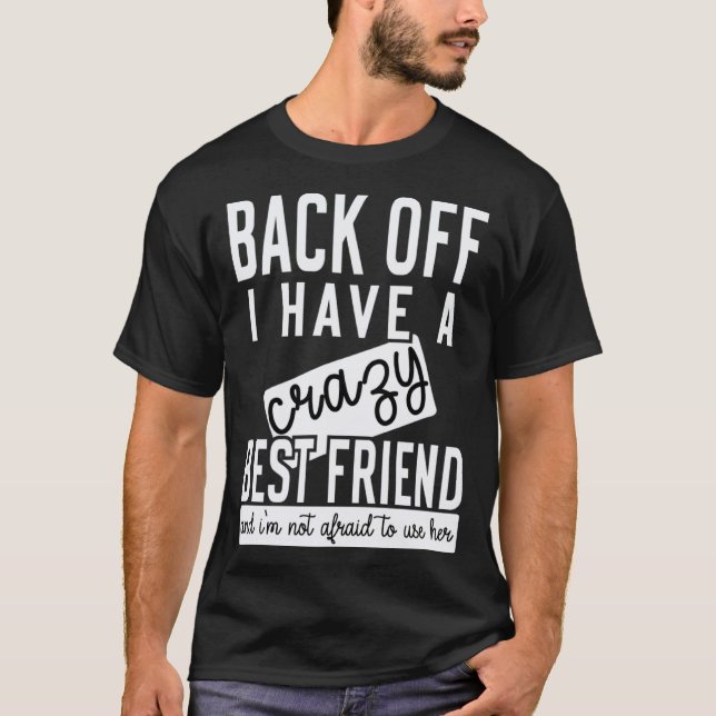 Back off I have a crazy best friend T-Shirt (Front)