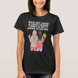 Back Off I Have A Crazy Friend Matching Best Frien T-Shirt