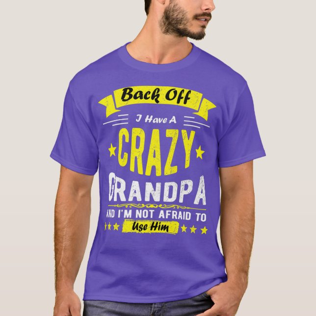 Back Off I Have A Crazy Grandpa  Im Not Afraid T-Shirt (Front)