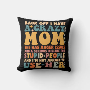 Back Off I Have A Crazy Mom She Has Anger Issues Cushion