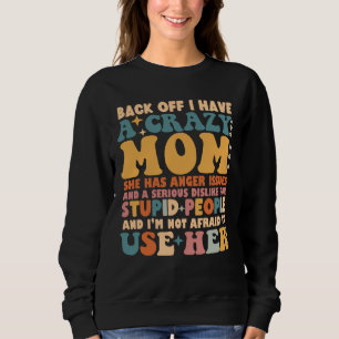 Back Off I Have A Crazy Mum She Has Anger Issues Sweatshirt
