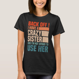 Back Off I Have A Crazy Sister I'm Not Afraid To U T-Shirt