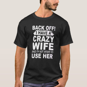 BACK OFF I HAVE A CRAZY WIFE AND I'M NOT AFRAID TO T-Shirt