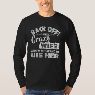 Back Off I Have A Crazy Wife And I'm Not Afraid To T-Shirt