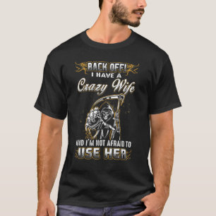 Back Off I Have A Crazy Wife I'm Not Afraid To Use T-Shirt