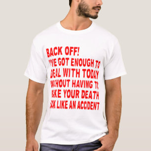 Back Off I Have Enough To Deal With Today © FB @ # T-Shirt