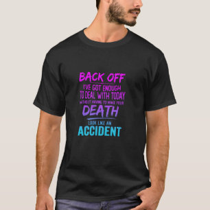 Back Off I've Got Enough To Deal With Today Funny T-Shirt