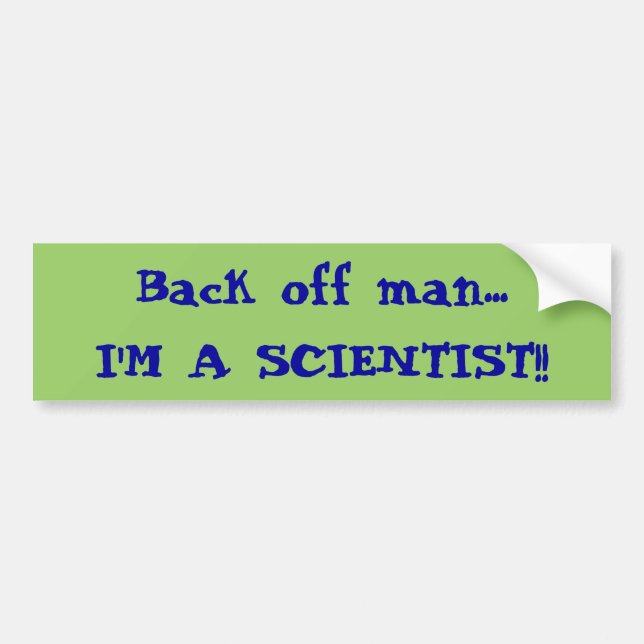 Back off man...I'M A SCIENTIST!! Bumper Sticker (Front)