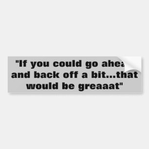 Back Off Yeah, Grreaaat" Bumper Sticker