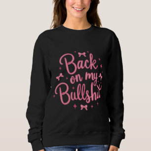 Back on My Bullsh*t Sweatshirt