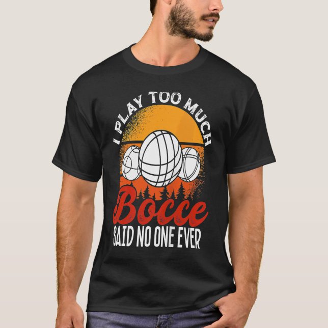 Back Play Too Much Bocceu2026 Said No One Ever Boc T-Shirt (Front)