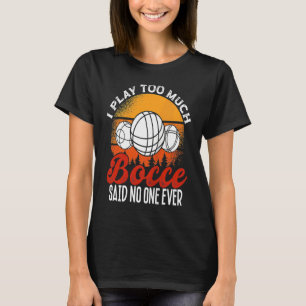 Back Play Too Much Bocceu2026 Said No One Ever Boc T-Shirt