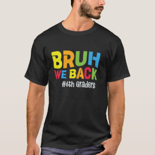Back To School 6th Grade Teacher Bruh We Back 6th T-Shirt