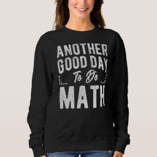 Back To School Another Good Day To Do Math Teacher Sweatshirt