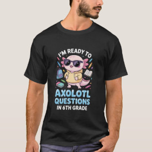 Back To School Axolotl Questions Funny 6th Grade S T-Shirt