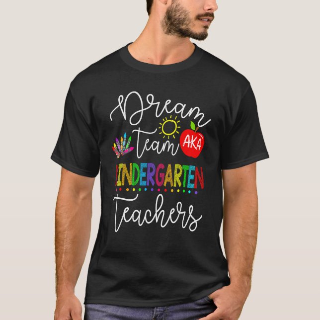 Back To School  Dream Team AKA Kindergarten Teache T-Shirt (Front)