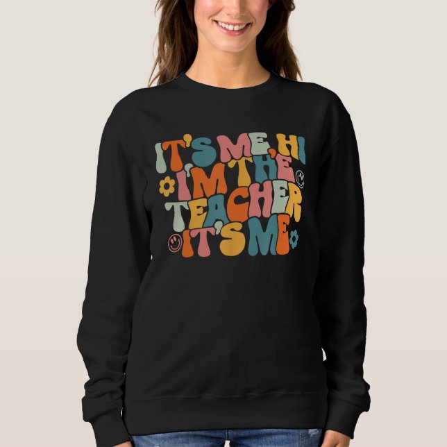 Back To School Groovy It's Me Hi I'm The Teacher I Sweatshirt (Front)