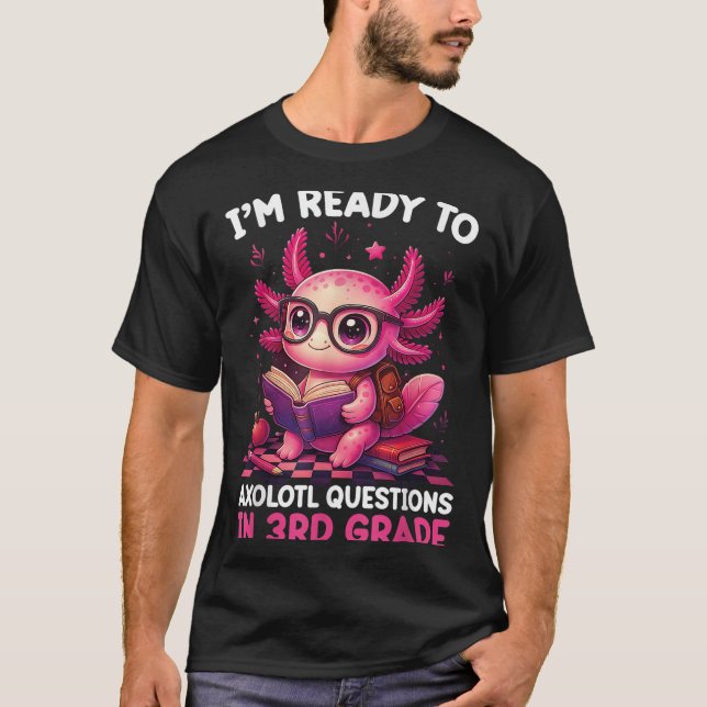 Back To School Im Ready To Axolotl Questions In 3r T-Shirt (Front)