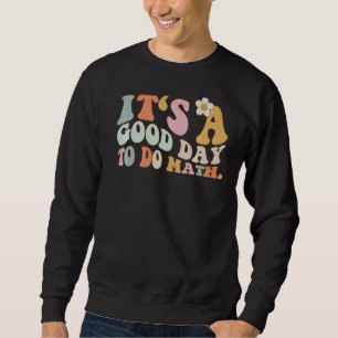 Back To School Its A Good Day To Do Math Teachers  Sweatshirt