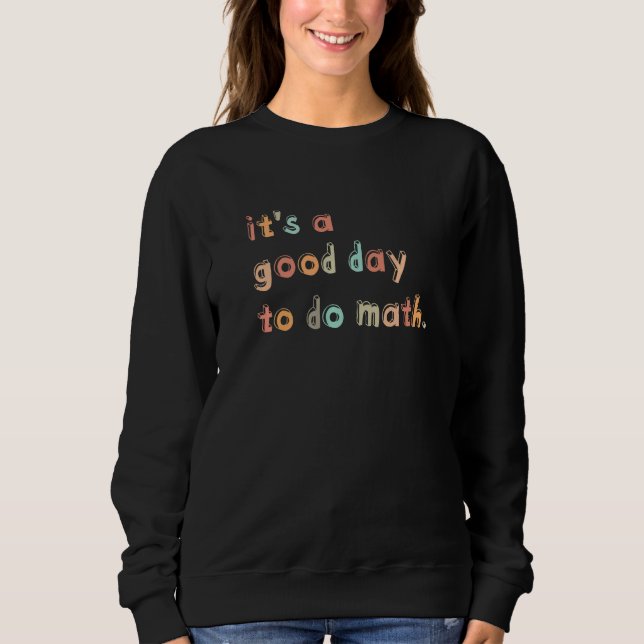 Back To School Its A Good Day To Do Math Teachers  Sweatshirt (Front)