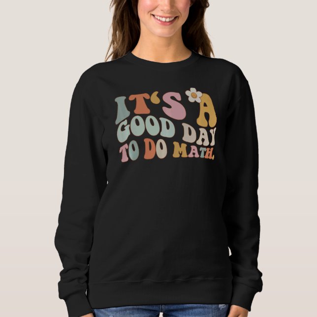 Back To School Its A Good Day To Do Math Teachers  Sweatshirt (Front)