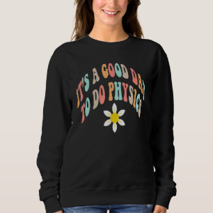 Back To School It's A Good Day To Do Physics Teach Sweatshirt