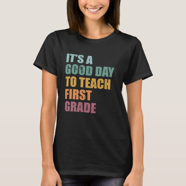 Back To School It's A Good Day To Teach First Grad T-Shirt (Front)