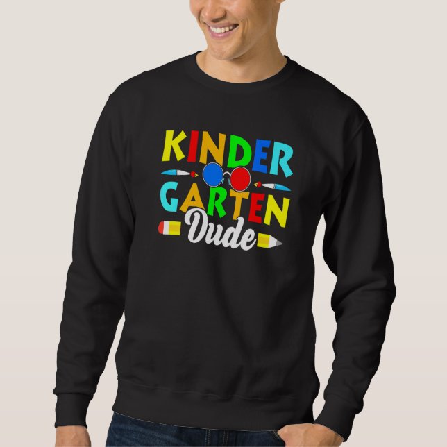 Back To School Kinder Garten Dude 1st Day School T Sweatshirt (Front)