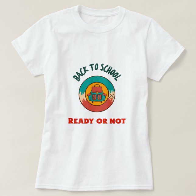 Back to School Ready Or Not School Beginning  T-Shirt (Design Front)