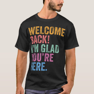 Back To School Teacher Welcome Back I'M Glad T-Shirt